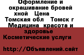 Оформление и окрашивание бровей хной › Цена ­ 600 - Томская обл., Томск г. Медицина, красота и здоровье » Косметические услуги   